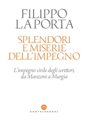 cover image of SPLENDORI E MISERIE DELL'IMPEGNO. RIFLESSIONI SULL'IMPEGNO CIVILE DEGLI SCRITTORI, DA MANZONI a SAVIANO